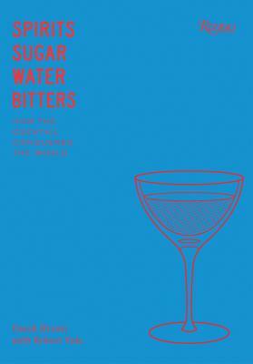 Spirits, Sugar, Water, Bitters: How the Cocktail Conquered the World by Robert Yule, Derek Brown