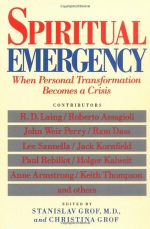 Spiritual Emergency: When Personal Transformation Becomes Crisis by Ram Dass, Anne Armstrong, Christina Grof, Stanislav Grof, Jack Kornfield, Keith Thompson, John Weir Perry, Paula Rebillot, Roberto Assagioli, Lee Sannella, Holger Kalweit, R.D. Laing