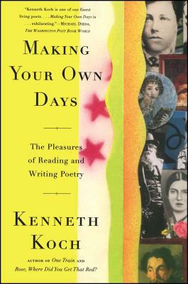Making Your Own Days: The Pleasures of Reading and Writing Poetry by Kenneth Koch