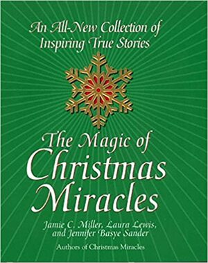 The Magic of Christmas Miracles: An All-New Collection Of Inspiring True Stories by Jamie Miller