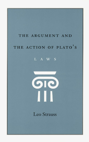 The Argument and the Action of Plato's Laws by Leo Strauss