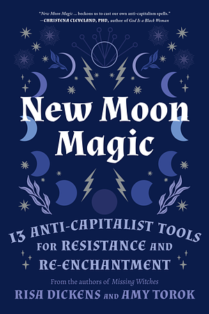 New Moon Magic: 13 Anti-Capitalist Tools for Resistance and Re-Enchantment by Amy Torok, Risa Dickens
