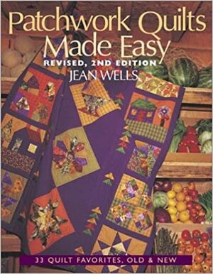 Patchwork Quilts Made Easy: 33 Quilt Favorites, Old and New by Jean Wells