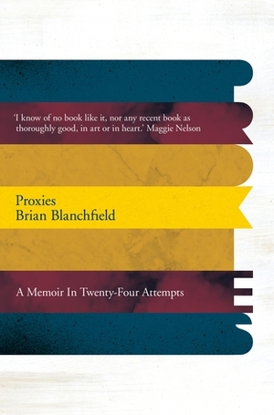Proxies: A Memoir in Twenty-Four Attempts by Brian Blanchfield