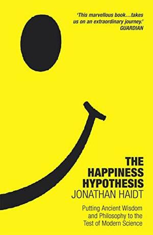 The Happiness Hypothesis: Putting Ancient Wisdom to the Test of Modern Science by Jonathan Haidt