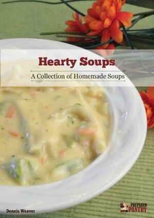 Hearty Soups: A Collection of Homemade Soups by Dennis Weaver