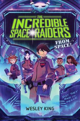The Incredible Space Raiders from Space! by Wesley King