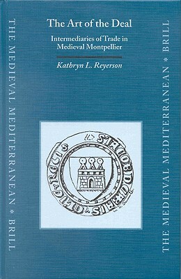The Art of the Deal: Intermediaries of Trade in Medieval Montpellier by Reyerson