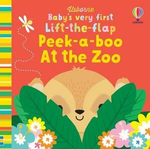 Baby's Very First Lift-The-Flap: Peek-A-Boo At The Zoo by Fiona Watt