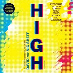 High: Everything You Want to Know about Drugs, Alcohol, and Addiction by David Sheff, Nic Sheff