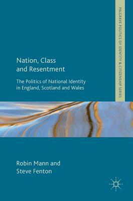 Nation, Class and Resentment: The Politics of National Identity in England, Scotland and Wales by Robin Mann, Steve Fenton