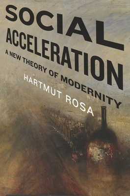 Social Acceleration: A New Theory of Modernity by Hartmut Rosa