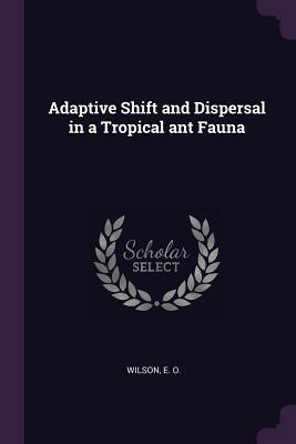 Adaptive Shift and Dispersal in a Tropical Ant Fauna by E. O. Wilson