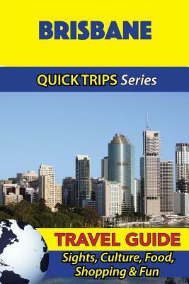 Brisbane Travel Guide (Quick Trips Series): Sights, Culture, Food, Shopping & Fun by Jennifer Kelly
