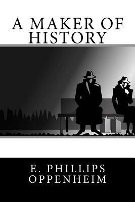 A Maker of History by Edward Phillips Oppenheim