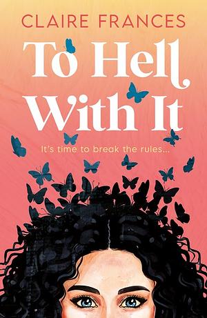 To Hell with It by Claire Frances