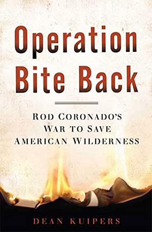 Operation Bite Back: Rod Coronado's War to Save American Wilderness by Dean Kuipers