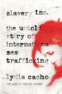 Slavery Inc: The Untold Story of International Sex Trafficking by Lydia Cacho