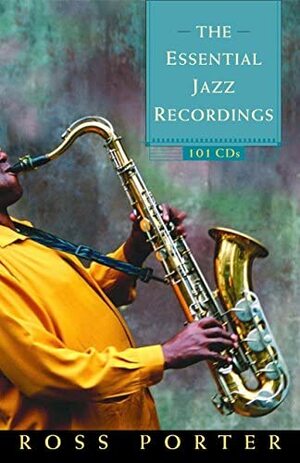 The Essential Jazz Recordings: 101 CDs by Ross Porter