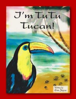 I'm Tu Tu Tucan by Eva Joyce