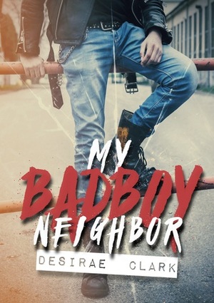 My Badboy Neighbour by Desirae Clark