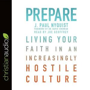 Prepare: Living Your Faith in an Increasingly Hostile Culture by J. Paul Nyquist