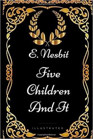 Five Children And It: By E. Nesbit - Illustrated by E. Nesbit