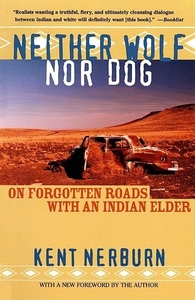 Neither Wolf Nor Dog: On Forgotten Roads with an Indian Elder by Kent Nerburn