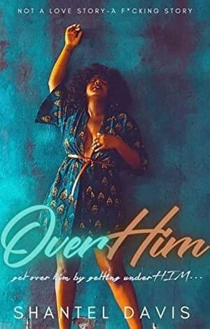 Over Him: Not a Love Story- A F*cking Story by Shantel Davis