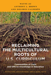Reclaiming the Multicultural Roots of U.S. Curriculum: Communities of Color and Official Knowledge and Education by Anthony Lamar Brown, Dolores Aramoni Calderaon, Wayne Au