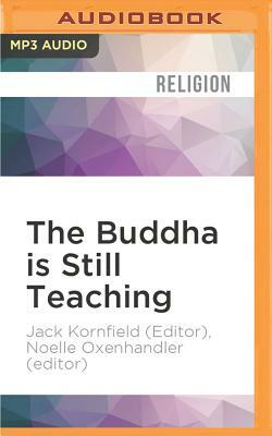 The Buddha Is Still Teaching: Contemporary Buddhist Wisdom by Jack Kornfield (Editor), Noelle Oxenhandler (Editor)