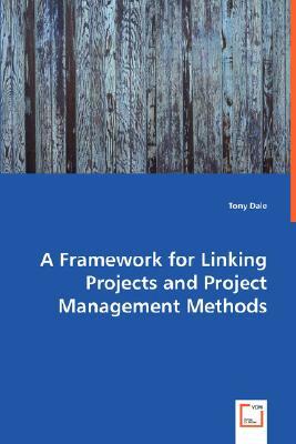 A Framework for Linking Projects and Project Management Methods by Tony Dale