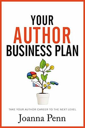 Your Author Business Plan: Take Your Author Career To The Next Level (Books for Writers Book 12) by Joanna Penn