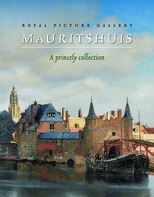Royal Picture Gallery Mauritshuis: A Princely Collection by Quentin Buvelot, Peter van der Ploeg