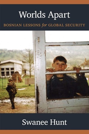 Worlds Apart: Bosnian Lessons for Global Security by Swanee Hunt