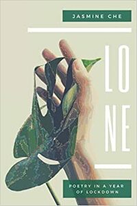 LONE: Poetry In A Year of Lockdown by Jasmine Che