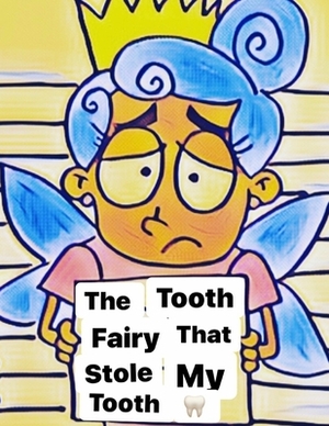 The Tooth Fairy That stole My Thooth by Jeremy Henderson