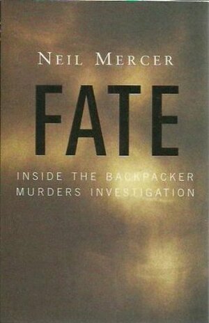 Fate: Inside the Backpacker Murders Investigation by Neil Mercer