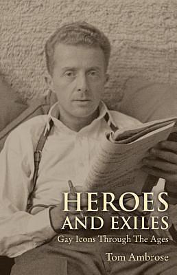 Heroes and Exiles: Gay Icons Through the Ages by Tony Ambrose, Tony Ambrose