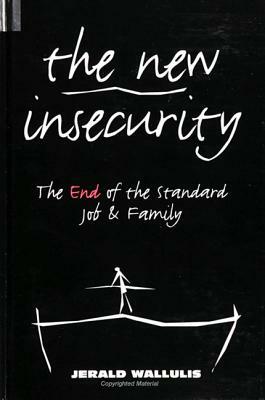 The New Insecurity: The End of the Standard Job and Family by Jerald Wallulis