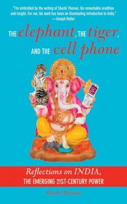 The Elephant, the Tiger, and the Cellphone: Reflections on India, the Emerging 21st-Century Power by Shashi Tharoor