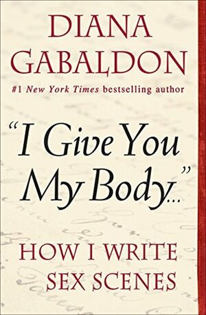 I Give You My Body . . .: How I Write Sex Scenes by Diana Gabaldon