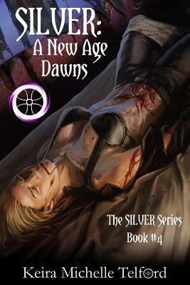 Silver: A New Age Dawns by Keira Michelle Telford