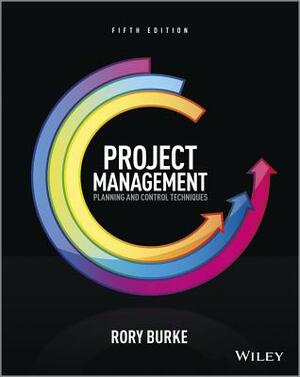 Project Management: Planning and Control Techniques by Rory Burke