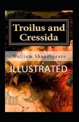 Troilus and Cressida Illustrated by William Shakespeare