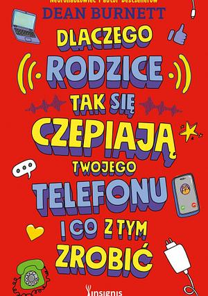 Dlaczego rodzice tak się czepiają twojego telefonu i co z tym zrobić by Dean Burnett