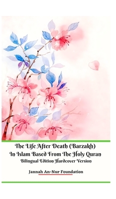 The Life After Death (Barzakh) In Islam Based from The Holy Quran Bilingual Edition Hardcover Version by Jannah An-Nur Foundation