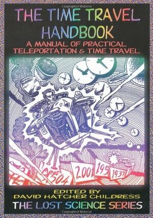 The Time Travel Handbook: A Manual of Practical Teleportation & Time Travel by David Hatcher Childress