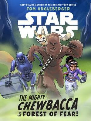Star Wars: The Mighty Chewbacca in the Forest of Fear by Tom Angleberger