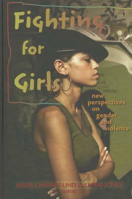 Fighting for Girls: New Perspectives on Gender and Violence by Meda Chesney-Lind